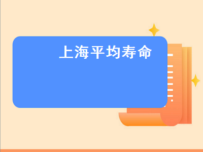 上海平均寿命（上海平均寿命2019）插图